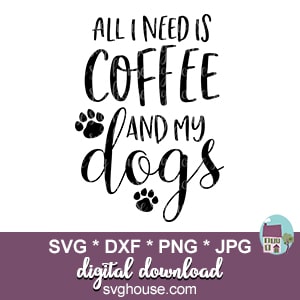 Download All I Need Is Coffee And My Dogs SVG For Cricut And Silhouette