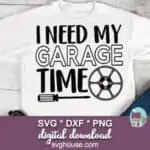 I Need My Garage Time SVG