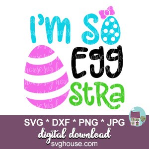 I'm So Eggstra SVG Cut Files For Cricut and Silhouette