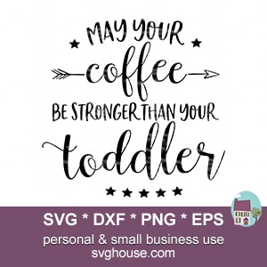 Download May Your Coffee Be Stronger Than Your Toddler Svg Files For Cricut