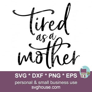 Download Tired As A Mother Svg Files For Cricut And Silhouette Digital Download