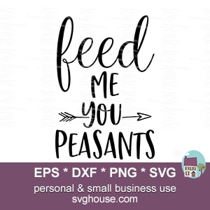 Feed Me You Peasants SVG