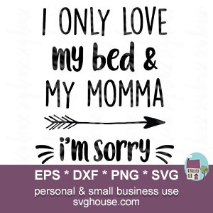 i only love my bed and my momma i'm sorry svg